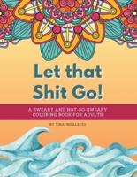 Let That Shit Go! A Sweary and Not-So-Sweary Coloring Book for Adults.