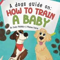A Dogs Guide On How To Train A Baby