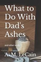 What to Do With Dad's Ashes