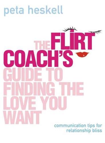 The Flirt Coach's Guide to Finding the Love You Want