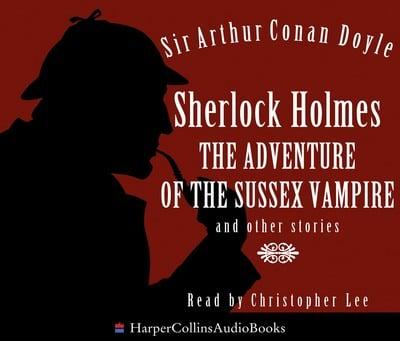 Sherlock Holmes: The Adventure of the Sussex Vampire and Other Stories