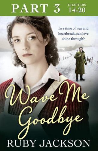 Wave Me Goodbye (Part Three: Chapters 14-20)
