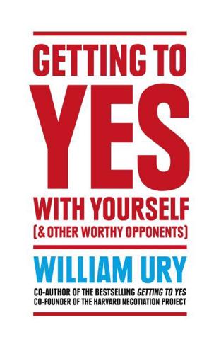 Getting to Yes With Yourself (& Other Worthy Opponents)