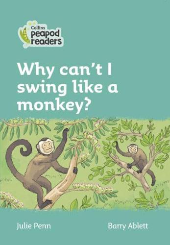 Why Can't I Swing Like a Monkey?
