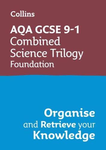 AQA GCSE 9-1 Combined Science Trilogy Foundation Organise and Retrieve Your Knowledge