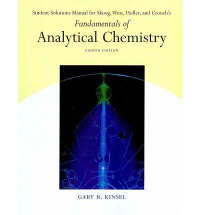 Student Solutions Manual for Skoog, West, Holler, and Crouch's Fundamentals of Analytical Chemistry, Eighth Edition