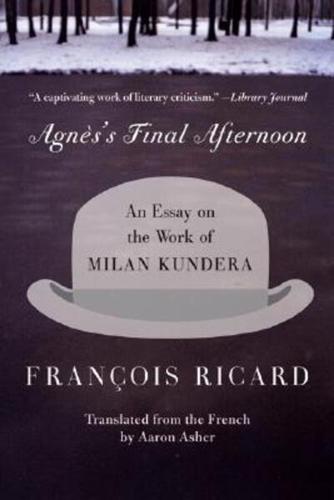 Agnes's Final Afternoon: An Essay on the Work of Milan Kundera