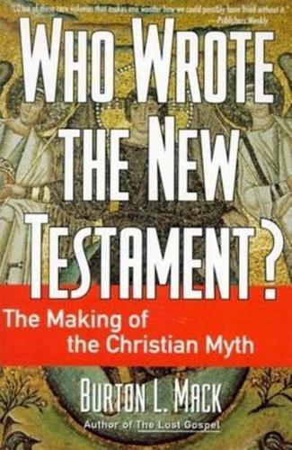 Who Wrote the New Testament?: The Making of the Christian Myth