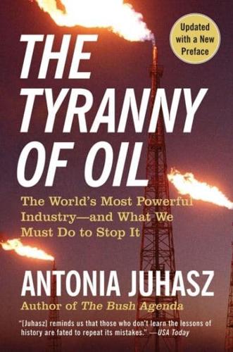 The Tyranny of Oil: The World's Most Powerful Industry--And What We Must Do to Stop It