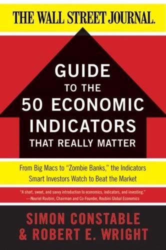 The Wall Street Journal Guide to the 50 Economic Indicators That Really Matter