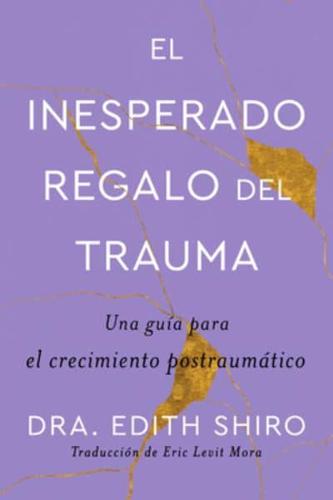 The Unexpected Gift of Trauma \ El Inesperado Regalo Del Trauma (Spanish Ed.)