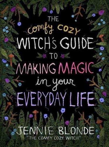 The Comfy Cozy Witch's Guide to Making Magic in Your Everyday Life