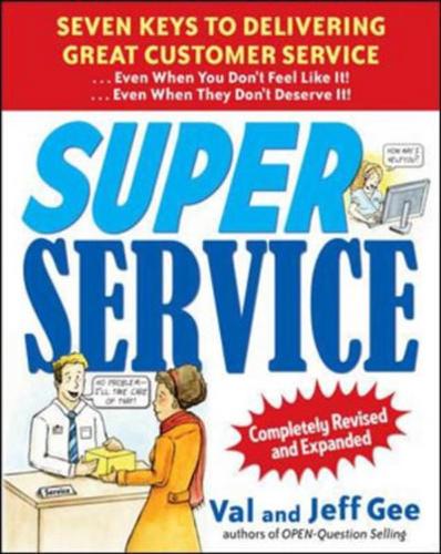 Super Service: Seven Keys to Delivering Great Customer Service...Even When You Don't Feel Like It!...Even When They Don't Deserve It!