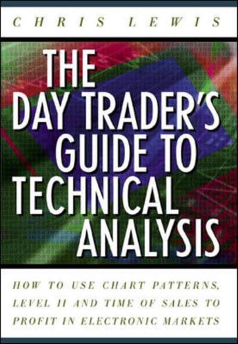 The Day Trader's Guide to Technical Analysis: How to Use Chart Patterns, Level II and Time of Sales to Profit in Electronic Markets