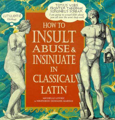 How to Insult, Abuse & Insinuate in Classical Latin
