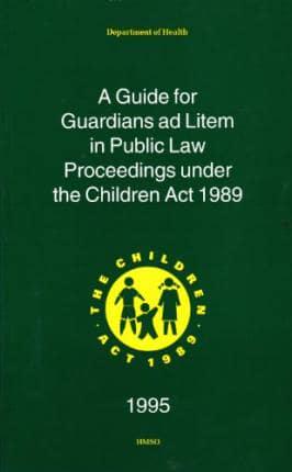A Guide for Guardians Ad Litem in Public Law Proceedings Under the Children Act 1989