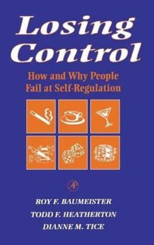 Losing Control: How and Why People Fail at Self-Regulation