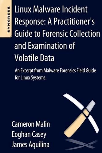 Linux Malware Incident Response: A Practitioner's Guide to Forensic Collection and Examination of Volatile Data: An Excerpt from Malware Forensic Fiel