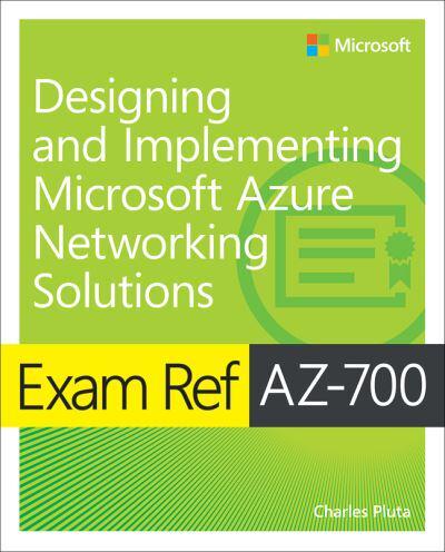 Exam Ref AZ-700, Designing and Implementing Microsoft Azure Networking Solutions