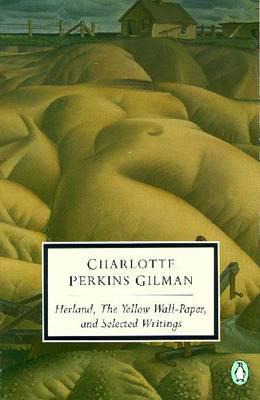 Herland, The Yellow Wall-Paper, and Selected Writings