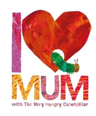 I [Symbol of a Heart] Mum With the Very Hungry Caterpillar