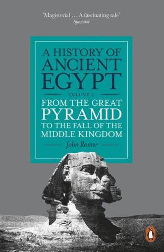 A History of Ancient Egypt. Volume 2 From the Great Pyramid to the Fall of the Middle Kingdom