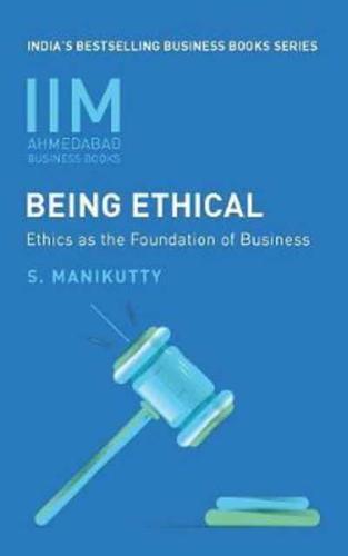IIMA - Being Ethical : Ethics As The Foundation Of Business
