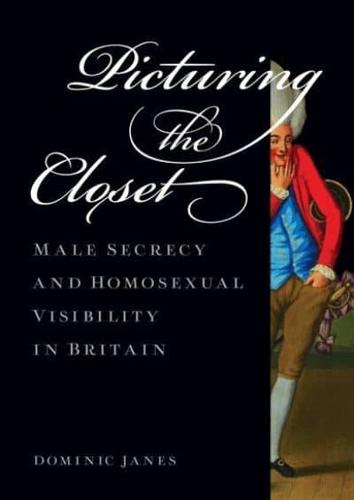Picturing the Closet: Male Secrecy and Homosexual Visibility in Britain