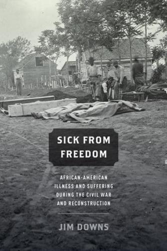Sick From Freedom: African-American Illness and Suffering During the Civil War and Reconstruction