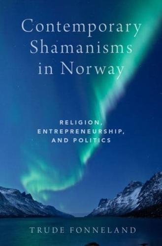 Contemporary Shamanisms in Norway: Religion, Entrepreneurship, and Politics