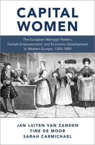 Capital Women: The European Marriage Pattern, Female Empowerment and Economic Development in Western Europe 1300-1800