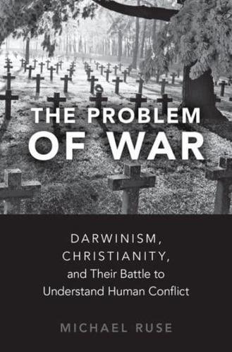 Problem of War: Darwinism, Christianity, and Their Battle to Understand Human Conflict