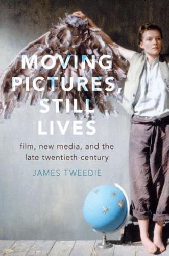 Moving Pictures, Still Lives: Film, New Media, and the Late Twentieth Century