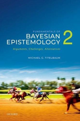 Fundamentals of Bayesian Epistemology. 2 Arguments, Challenges, Alternatives