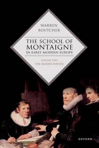 The School of Montaigne in Early Modern Europe. Volume Two The Reader-Writer