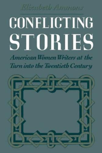 Conflicting Stories: American Women Writers at the Turn Into the Twentieth Century