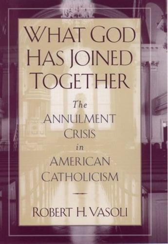 What God Has Joined Together: The Annulment Crisis in American Catholicism