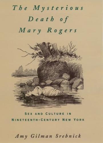 The Mysterious Death of Mary Rogers: Sex and Culture in Nineteenth-Century New York