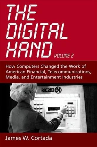 The Digital Hand, Volume 2: How Computers Changed the Work of American Financial, Telecommunications, Media, and Entertainment Industries