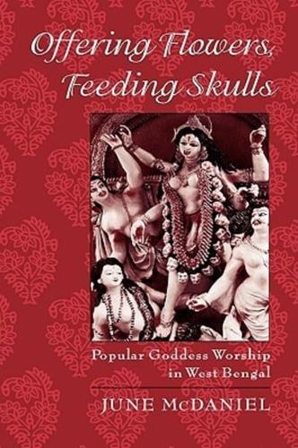Offering Flowers, Feeding Skulls: Popular Goddess Worship in West Bengal