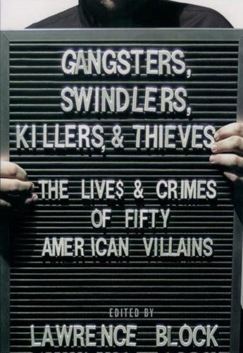 Gangsters, Swindlers, Killers, and Thieves: The Lives and Crimes of Fifty American Villains