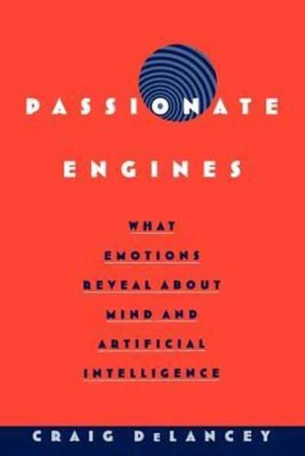 Passionate Engines: What Emotions Reveal about the Mind and Artificial Intelligence