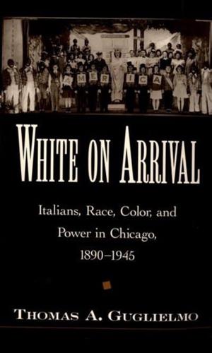 White on Arrival: Italians, Race, Color, and Power in Chicago, 1890-1945