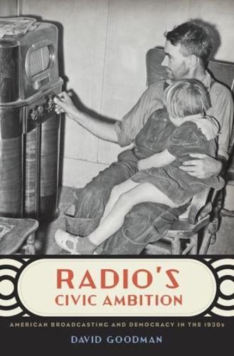 Radio's Civic Ambition: American Broadcasting and Democracy in the 1930s