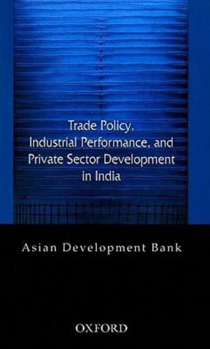 Trade Policy, Industrial Performance, and Private Sector Development in India