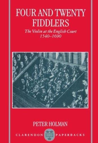 Four and Twenty Fiddlers - The Violin at the English Court 1540-1690