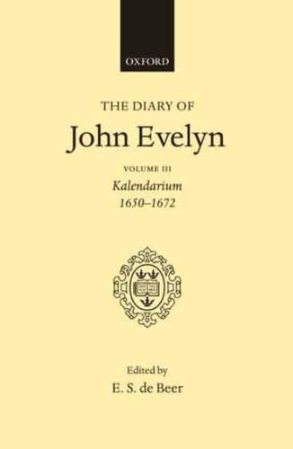 The Diary of John Evelyn: Volume 3: Kalendarium 1650-1672