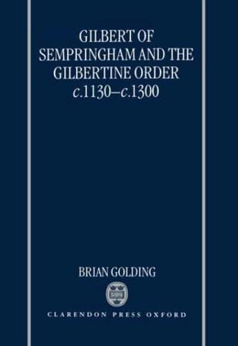 Gilbert of Sempringham and the Gilbertine Order C.1130-C. 1300
