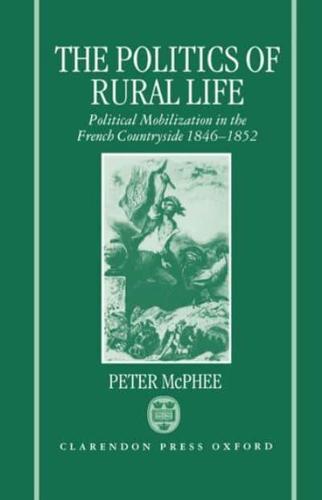 The Politics of Rural Life: Political Mobilization in the French Countryside 1846-1852