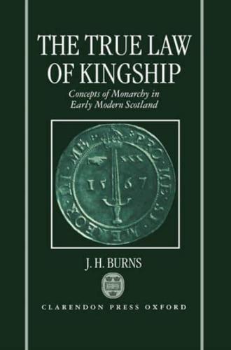 The True Law of Kingship: Concepts of Monarchy in Early-Modern Scotland